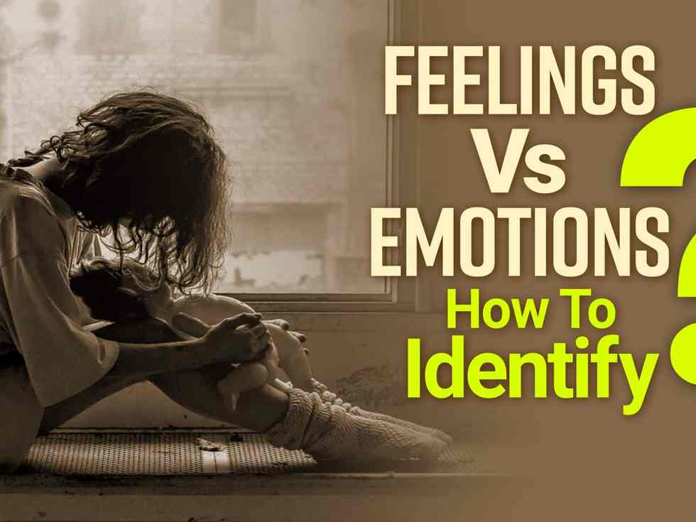  Feelings Vs Emotions: How To Deal With Adverse Feelings